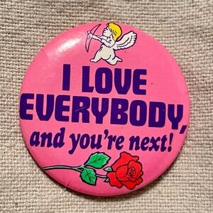 Vintage 1989 “I Love Everybody, and you’re next” Valentine’s Day Button Pin